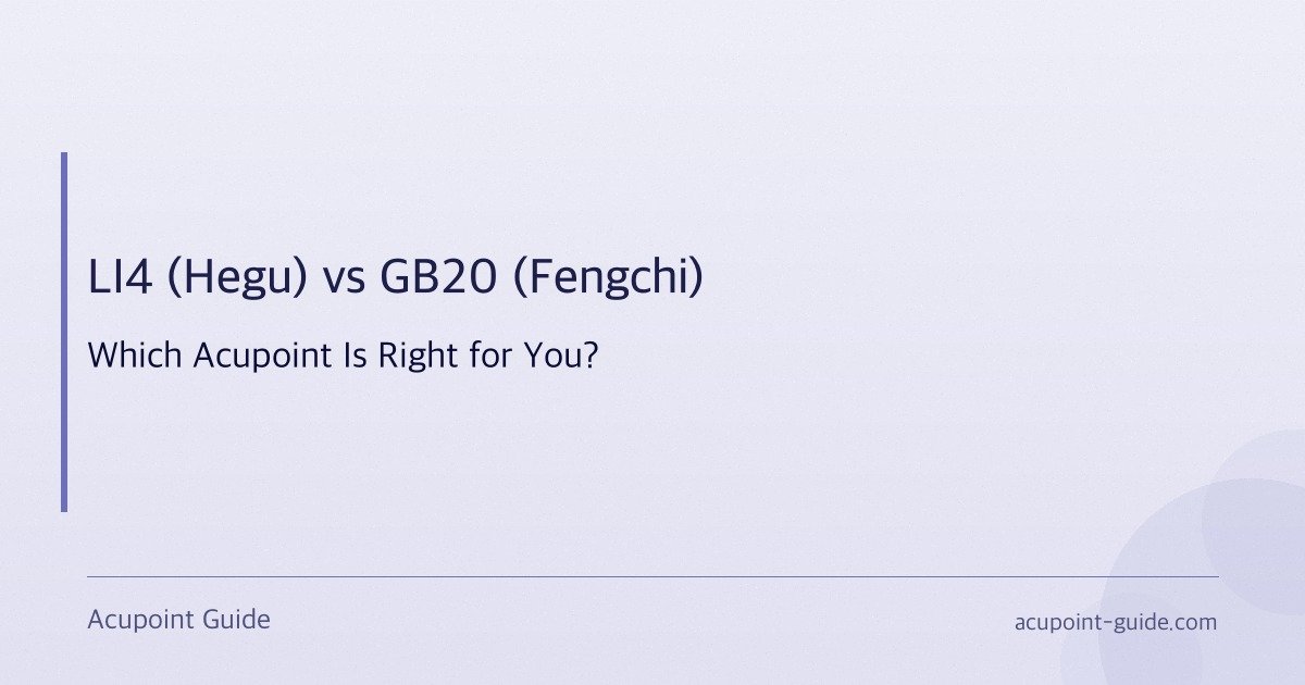 LI4 (Hegu) vs GB20 (Fengchi) — Which Acupoint Is Right for You?