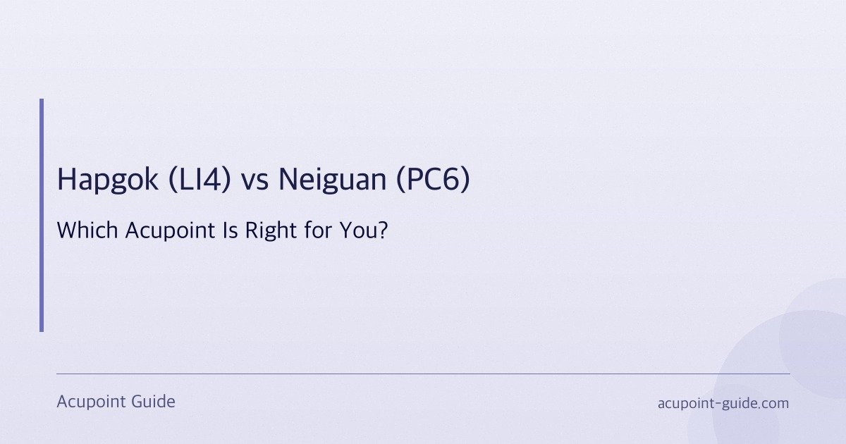 Hapgok (LI4) vs Neiguan (PC6) — Which Acupoint Is Right for You?