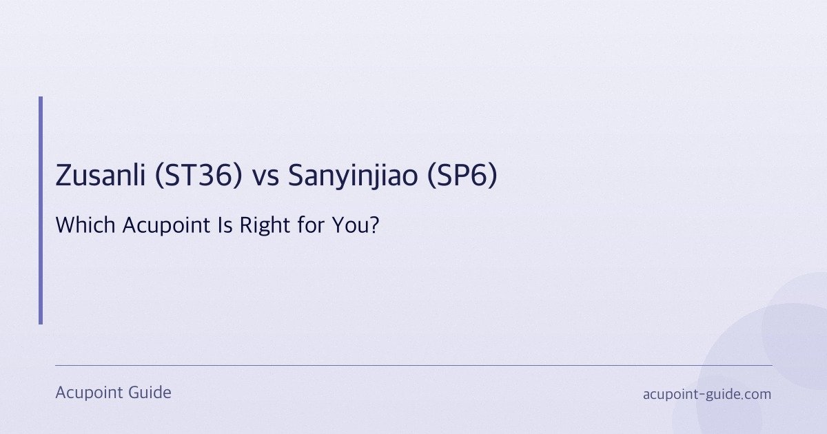 Zusanli (ST36) vs Sanyinjiao (SP6) — Which Acupoint Is Right for You?