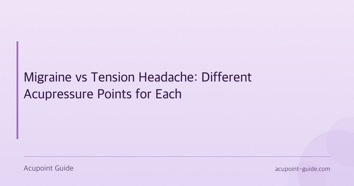 Migraine vs Tension Headache: Different Acupressure Points for Each