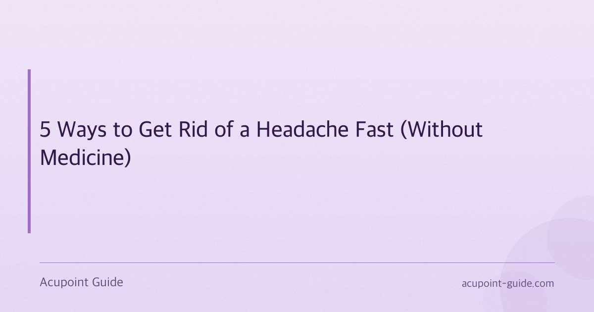 5 Ways to Get Rid of a Headache Fast (Without Medicine)