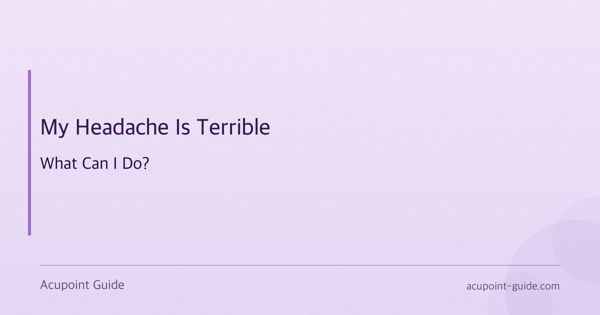 My Headache Is Terrible — What Can I Do?