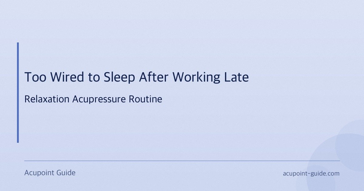 Too Wired to Sleep After Working Late — Relaxation Acupressure Routine