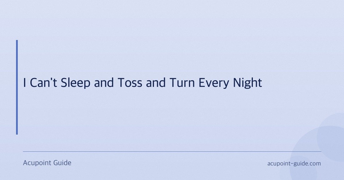 I Can’t Sleep and Toss and Turn Every Night