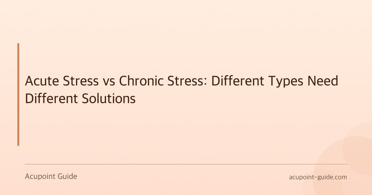 Acute Stress vs Chronic Stress: Different Types Need Different Solutions