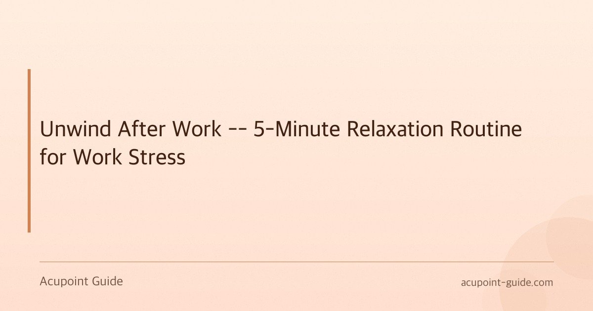 Unwind After Work — 5-Minute Relaxation Routine for Work Stress