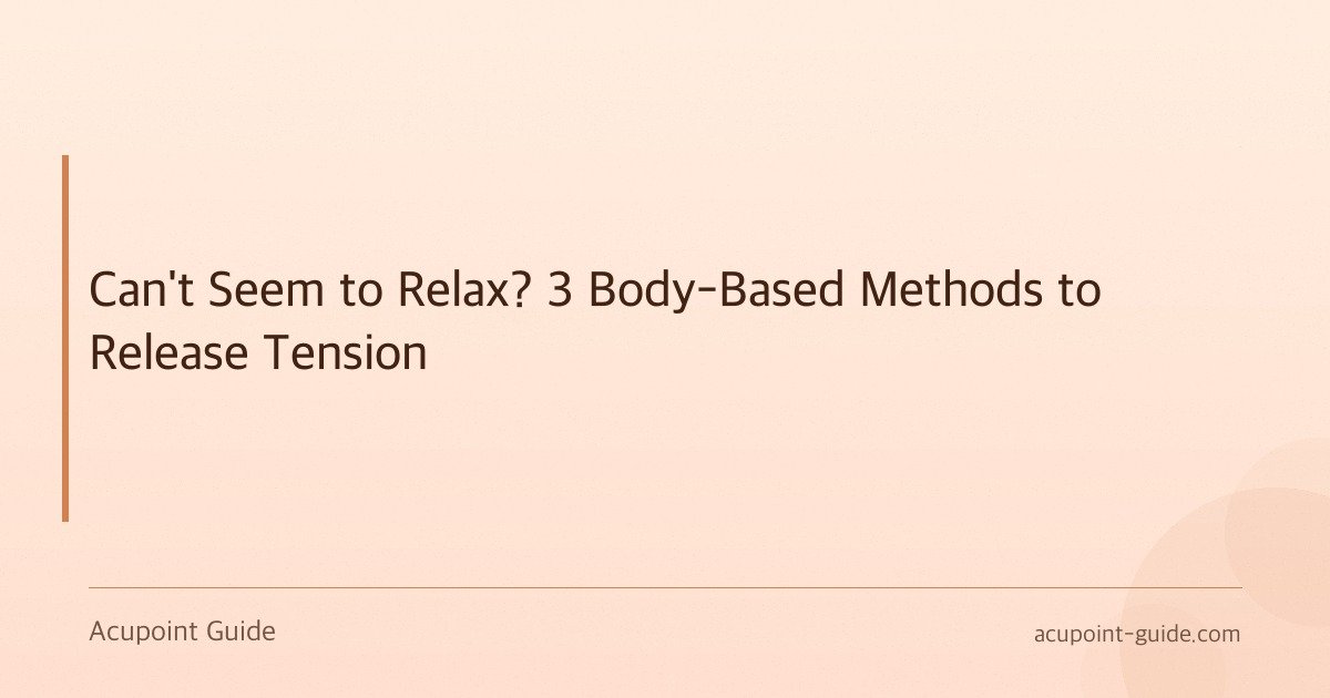 Can’t Seem to Relax? 3 Body-Based Methods to Release Tension